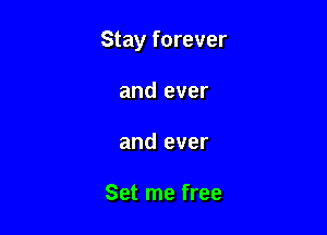 Stay forever

and ever
and ever

Set me free