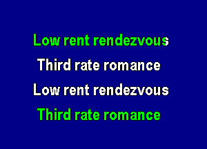 Low rent rendezvous
Third rate romance

Low rent rendezvous

Third rate romance