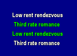 Low rent rendezvous
Third rate romance

Low rent rendezvous

Third rate romance