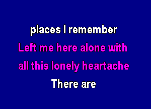 places I remember

There are