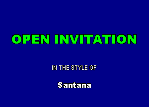 OPEN IINVIITATIION

IN THE STYLE 0F

Santana