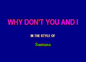 I THE SIYLE 0F

Santana