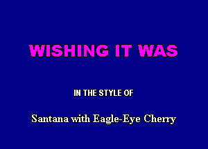 III THE SIYLE 0F

Santana with Eage-Eye Cherry