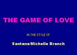 IN THE STYLE 0F

SantanaIMichelle Branch