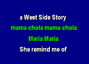 a West Side Story
mama chola mama chola

Maria Maria

She remind me of