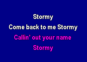 Stormy

Come back to me Stormy