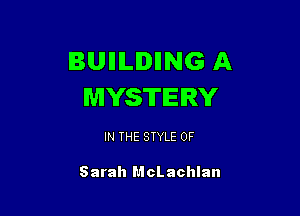 BUIILIDIING A
MYSTERY

IN THE STYLE 0F

Sarah McLachlan