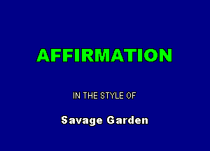 AIFIFIIIRMATIION

IN THE STYLE 0F

Savage Garden