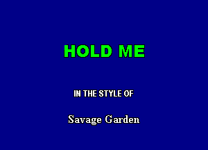 HOLD ME

IN THE STYLE 0F

Savage Garden