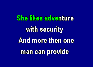 She likes adventure

with security

And more then one
man can provide