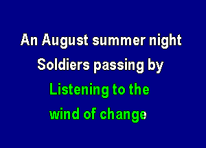 An August summer night
Soldiers passing by
Listening to the

wind of change