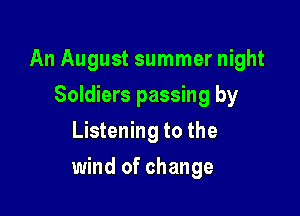 An August summer night
Soldiers passing by
Listening to the

wind of change