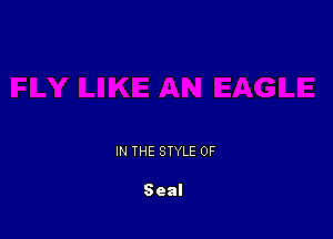 IN THE STYLE 0F

Seal