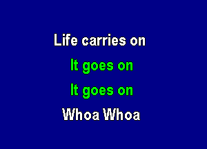 Life carries on
It goes on

It goes on
Whoa Whoa