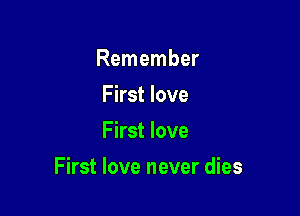 Remember
First love
First love

First love never dies