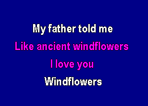My father told me

Windflowers
