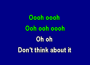 Oooh oooh

Ooh ooh oooh

Oh oh
Don't think about it