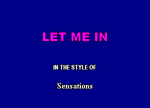 III THE SIYLE 0F

Sensations