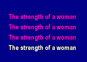 The strength of a woman