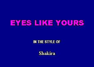 III THE SIYLE 0F

Shakira