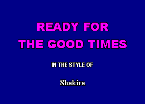 III THE SIYLE 0F

Shakira