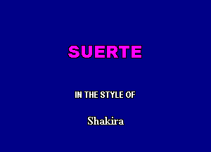 III THE SIYLE 0F

Shakira