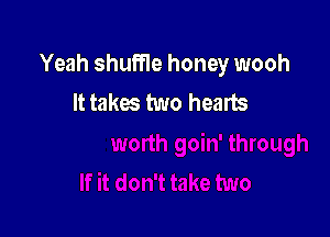 Yeah shuffle honey wooh
It takes two hearts