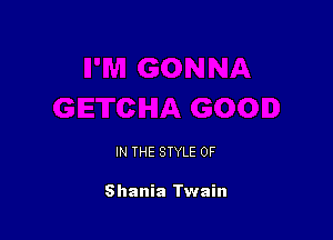 IN THE STYLE 0F

Shania Twain