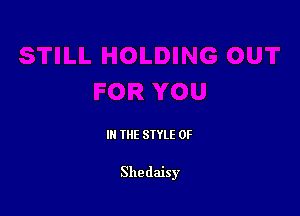 III THE SIYLE 0F

Shedaisy