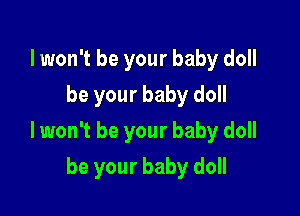 lwon't be your baby doll
be your baby doll

lwon't be your baby doll

be your baby doll
