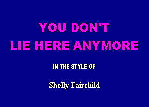 IN THE STYLE 0F

Shelly Fairchild