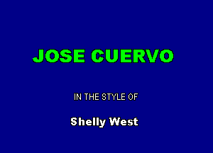 JOSE CUEIRVO

IN THE STYLE 0F

Shelly West