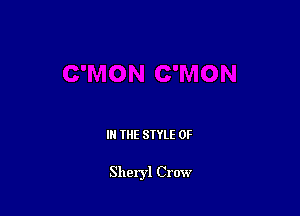 III THE SIYLE 0F

Sheryl Crow