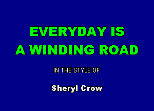 EVERYDAY IIS
A WIINIIING ROAD

IN THE STYLE 0F

Sheryl Crow