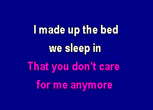 Imade upthe bed

we sleep in