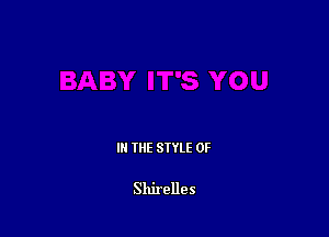 III THE SIYLE 0F

Shirelles