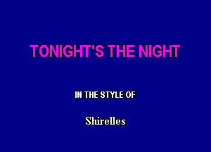 III THE SIYLE 0F

Shirelles