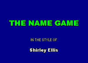 THE NAME GAME

IN THE STYLE 0F

Shirley Ellis