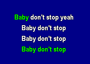 Baby don't stop yeah
Baby don't stop
Baby don't stop

Baby don't stop