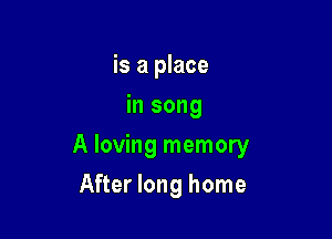 is a place
in song

A loving memory

After long home