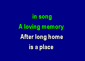 in song

A loving memory

After long home
is a place
