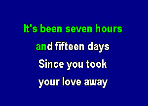 It's been seven hours
and fifteen days
Since you took

your love away