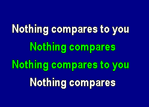 Nothing compares to you
Nothing compares

Nothing compares to you

Nothing compares