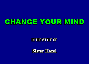 CHANGE YOUR MIND

III THE SIYLE 0F

Sister Hazel