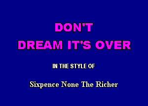 IN THE STYLE 0F

Sixpence None The Richer