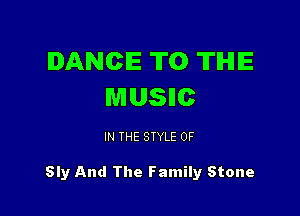 DANCE T0 TIHIIE
MUSHC

IN THE STYLE 0F

Sly And The Family Stone