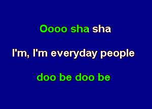 Oooo sha sha

I'm, I'm everyday people

doo be doo be