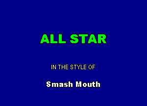 ALL STAR

IN THE STYLE 0F

Smash Mouth