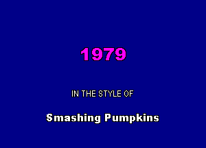 IN THE STYLE 0F

Smashing Pumpkins