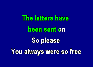 The letters have
been sent on
So please

You always were so free